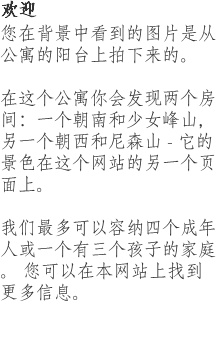 欢迎 您在背景中看到的图片是从公寓的阳台上拍下来的。  在这个公寓你会发现两个房间：一个朝南和少女峰山，另一个朝西和尼森山 -